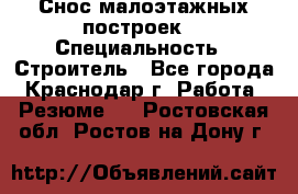 Снос малоэтажных построек  › Специальность ­ Строитель - Все города, Краснодар г. Работа » Резюме   . Ростовская обл.,Ростов-на-Дону г.